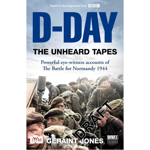 D-Day: The Unheard Tapes: Powerful Eye-witness Accounts of The Battle for Normandy 1944 - Paperback