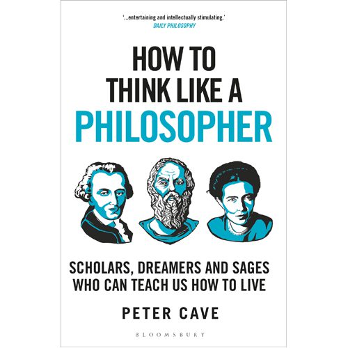 How to Think Like a Philosopher: Scholars Dreamers and Sages Who Can Teach Us How to Live