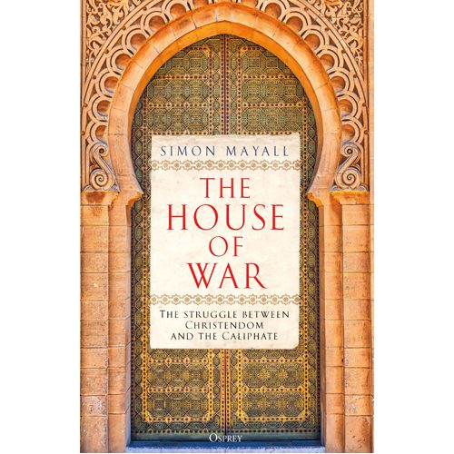 House of War: The Struggle between Christendom and the Caliphate