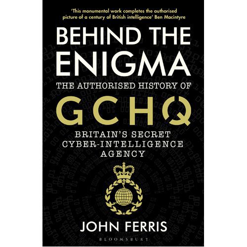 Behind the Enigma: The Authorised History of GCHQ Britain's Secret Cyber-Intelligence Agency - Paperback