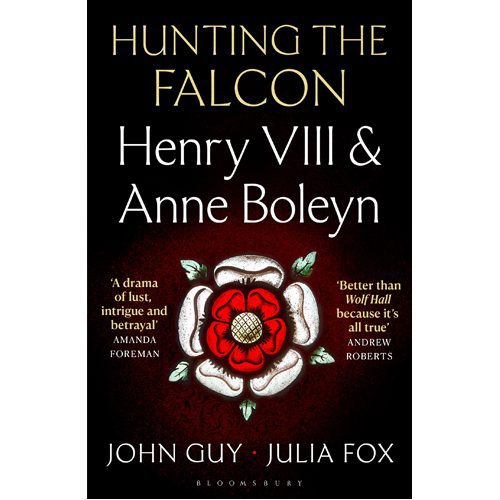 Hunting the Falcon: Henry VIII Anne Boleyn and the Marriage That Shook Europe