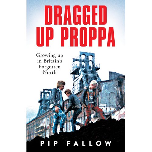 Dragged Up Proppa: Growing up in Britaina s Forgotten North - Paperback