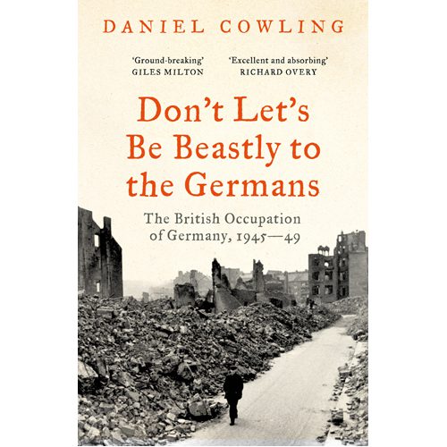 Don't Let's Be Beastly to the Germans: The British Occupation of Germany 1945-49 - Paperback