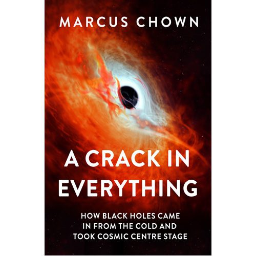 Crack in Everything: How Black Holes Came in from the Cold and Took Cosmic Centre Stage - Paperback