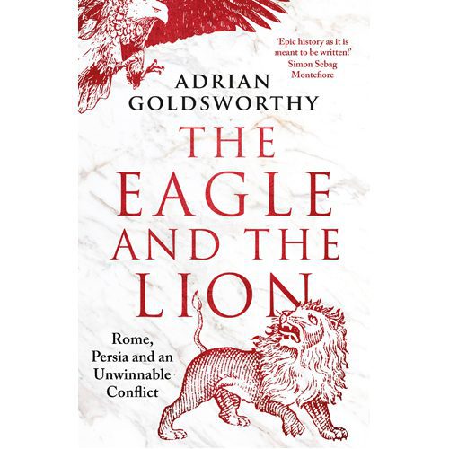 Eagle and the Lion: Rome Persia and an Unwinnable Conflict - Paperback