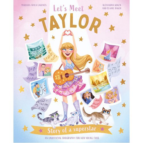 Let's Meet Taylor: Story of a Superstar. An Unofficial Biography for Her Young Fans